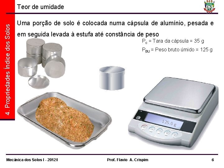 4. Propriedades Índice dos Solos Teor de umidade Uma porção de solo é colocada