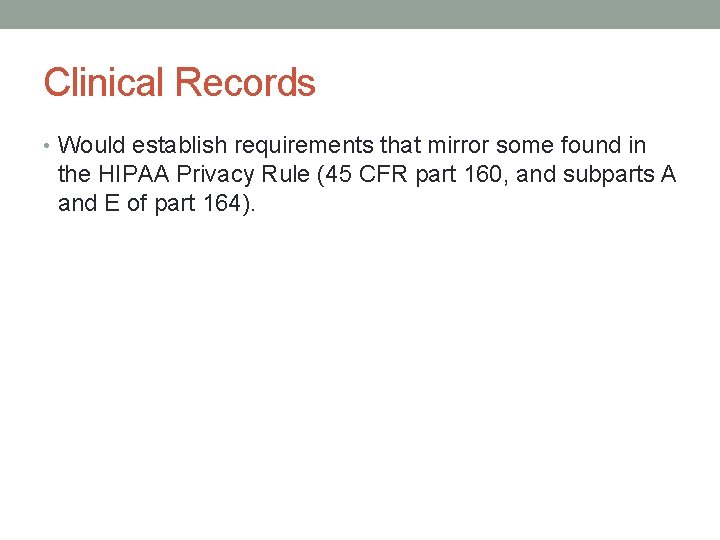 Clinical Records • Would establish requirements that mirror some found in the HIPAA Privacy