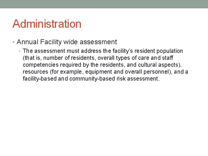 Administration • Annual Facility wide assessment • The assessment must address the facility’s resident