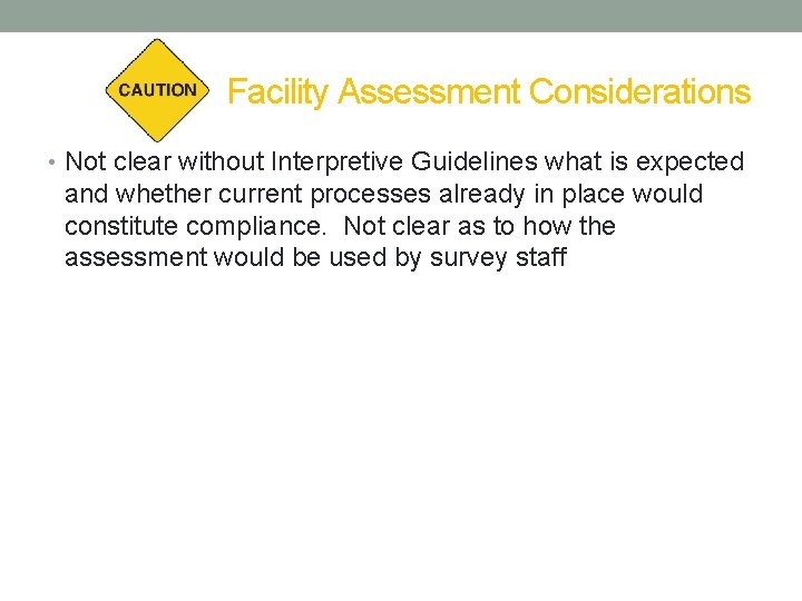 Facility Assessment Considerations • Not clear without Interpretive Guidelines what is expected and whether