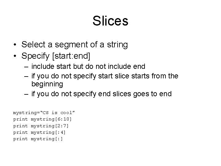 Slices • Select a segment of a string • Specify [start: end] – include