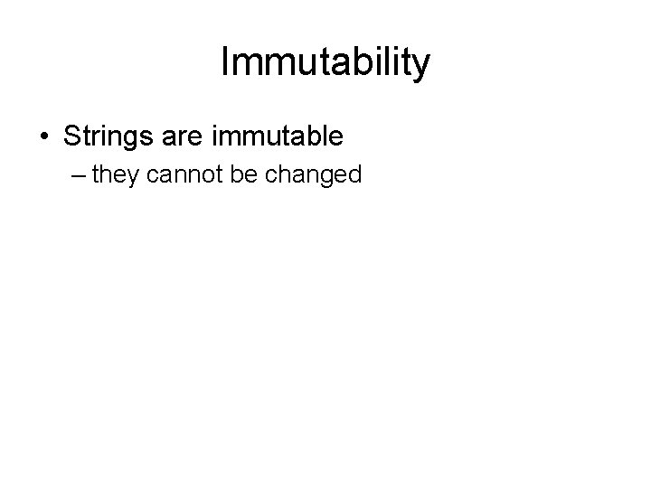 Immutability • Strings are immutable – they cannot be changed 