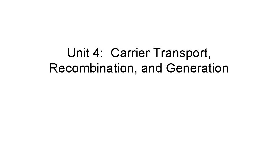 Unit 4: Carrier Transport, Recombination, and Generation 