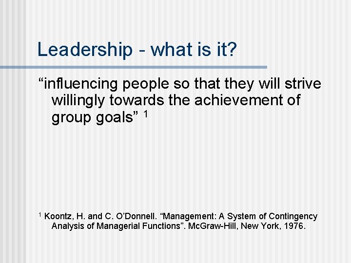 Leadership - what is it? “influencing people so that they will strive willingly towards