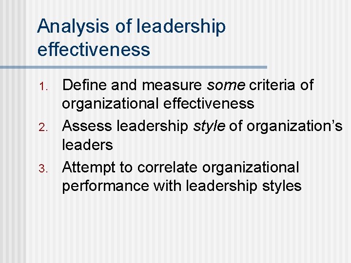 Analysis of leadership effectiveness 1. 2. 3. Define and measure some criteria of organizational