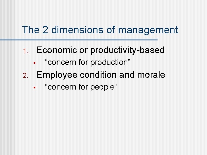 The 2 dimensions of management Economic or productivity-based 1. § “concern for production” Employee