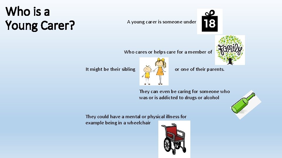 Who is a Young Carer? A young carer is someone under Who cares or