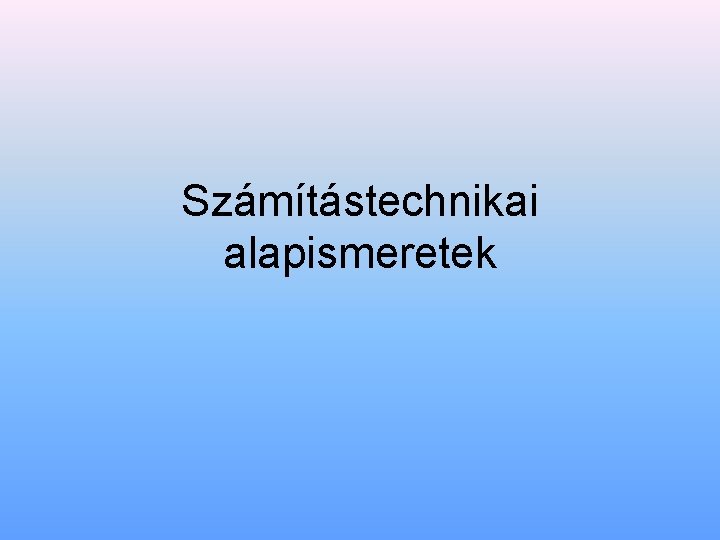 Számítástechnikai alapismeretek 