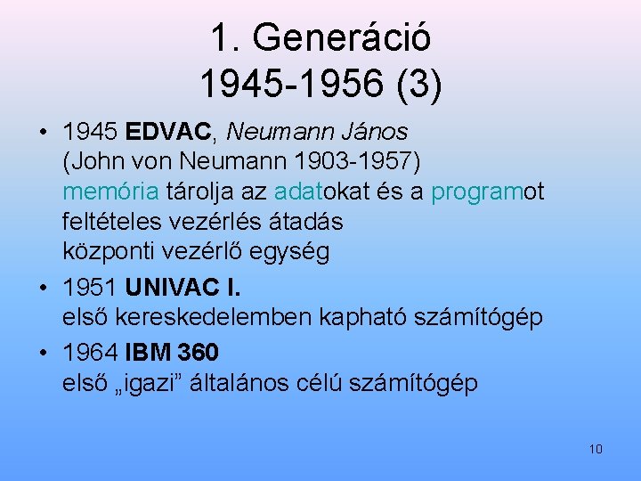 1. Generáció 1945 1956 (3) • 1945 EDVAC, Neumann János (John von Neumann 1903