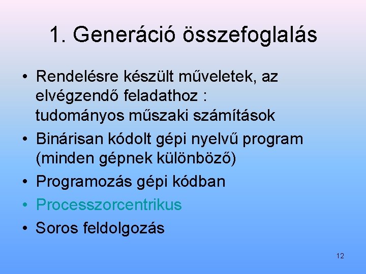 1. Generáció összefoglalás • Rendelésre készült műveletek, az elvégzendő feladathoz : tudományos műszaki számítások