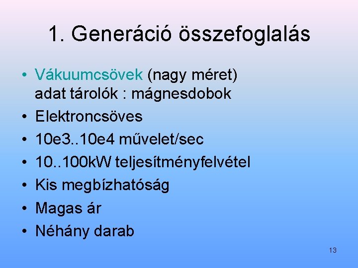 1. Generáció összefoglalás • Vákuumcsövek (nagy méret) adat tárolók : mágnesdobok • Elektroncsöves •