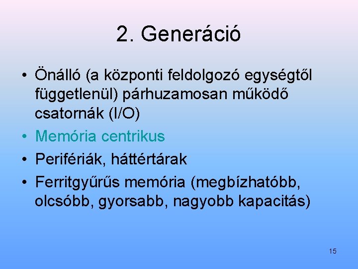 2. Generáció • Önálló (a központi feldolgozó egységtől függetlenül) párhuzamosan működő csatornák (I/O) •