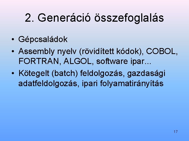 2. Generáció összefoglalás • Gépcsaládok • Assembly nyelv (rövidített kódok), COBOL, FORTRAN, ALGOL, software