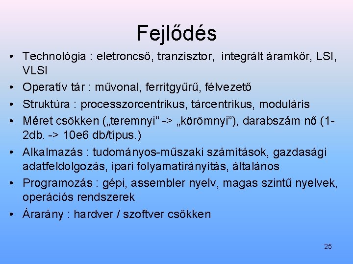 Fejlődés • Technológia : eletroncső, tranzisztor, integrált áramkör, LSI, VLSI • Operatív tár :