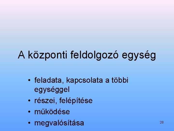 A központi feldolgozó egység • feladata, kapcsolata a többi egységgel • részei, felépítése •