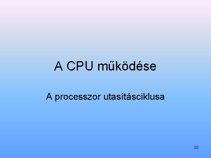 A CPU működése A processzor utasításciklusa 30 