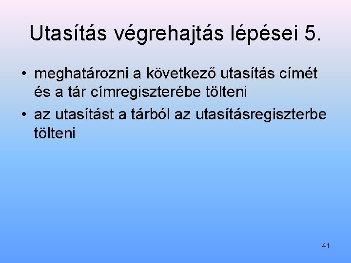 Utasítás végrehajtás lépései 5. • meghatározni a következő utasítás címét és a tár címregiszterébe