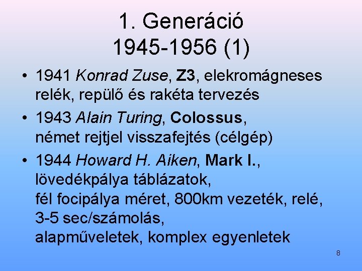 1. Generáció 1945 1956 (1) • 1941 Konrad Zuse, Z 3, elekromágneses relék, repülő