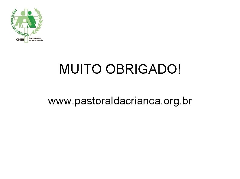 MUITO OBRIGADO! www. pastoraldacrianca. org. br 