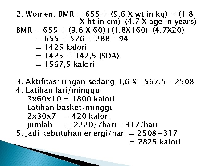 2. Women: BMR = 655 + (9. 6 X wt in kg) + (1.
