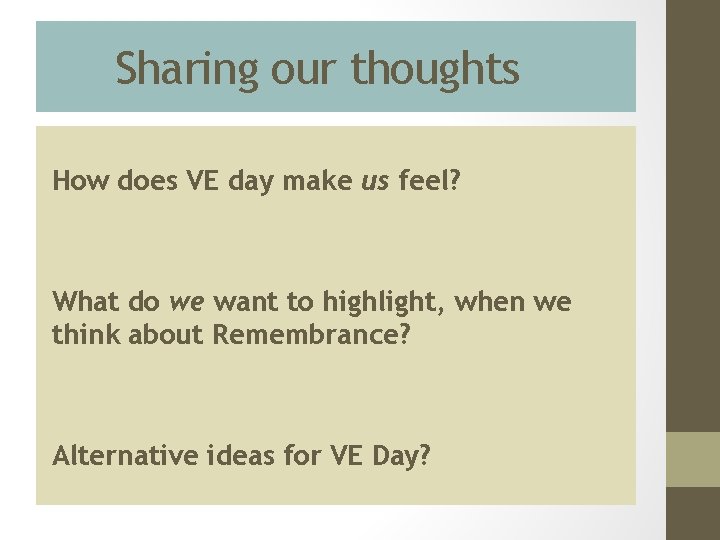 Sharing our thoughts How does VE day make us feel? What do we want