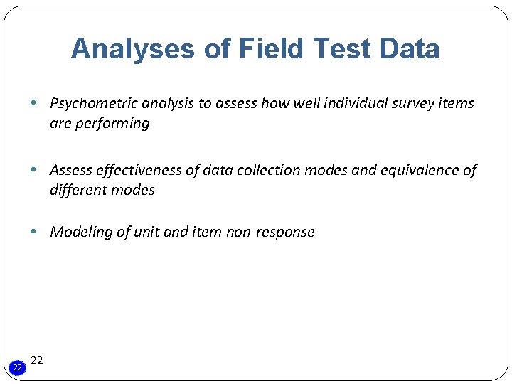 Analyses of Field Test Data • Psychometric analysis to assess how well individual survey