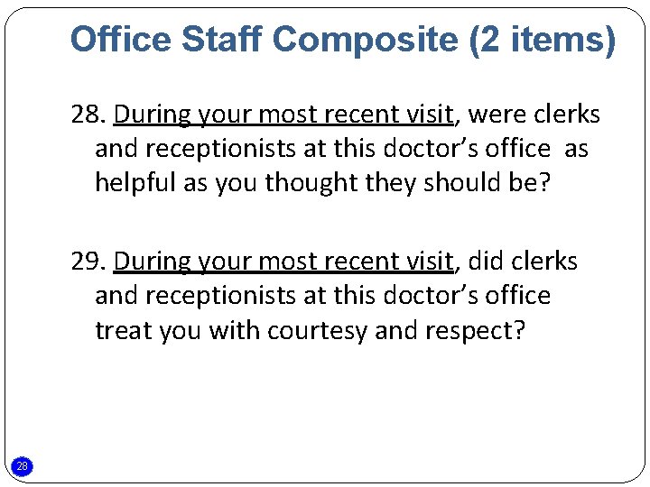 Office Staff Composite (2 items) 28. During your most recent visit, were clerks and