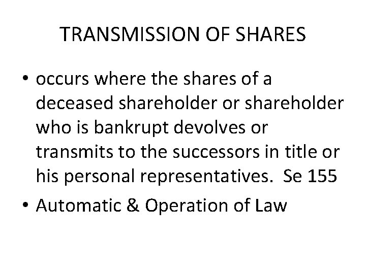 TRANSMISSION OF SHARES • occurs where the shares of a deceased shareholder or shareholder