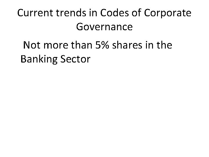 Current trends in Codes of Corporate Governance Not more than 5% shares in the