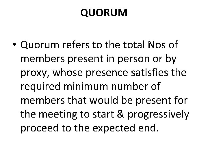 QUORUM • Quorum refers to the total Nos of members present in person or