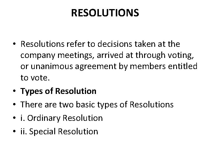 RESOLUTIONS • Resolutions refer to decisions taken at the company meetings, arrived at through