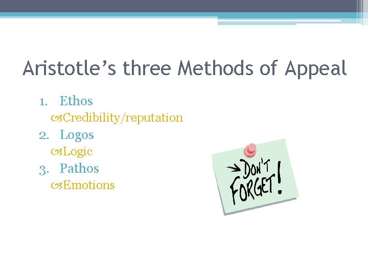 Aristotle’s three Methods of Appeal 1. Ethos Credibility/reputation 2. Logos Logic 3. Pathos Emotions
