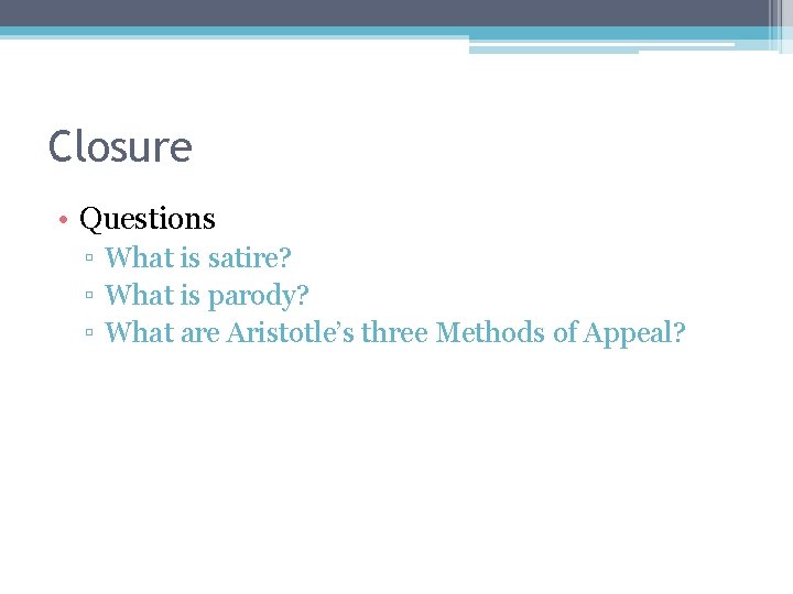 Closure • Questions ▫ What is satire? ▫ What is parody? ▫ What are