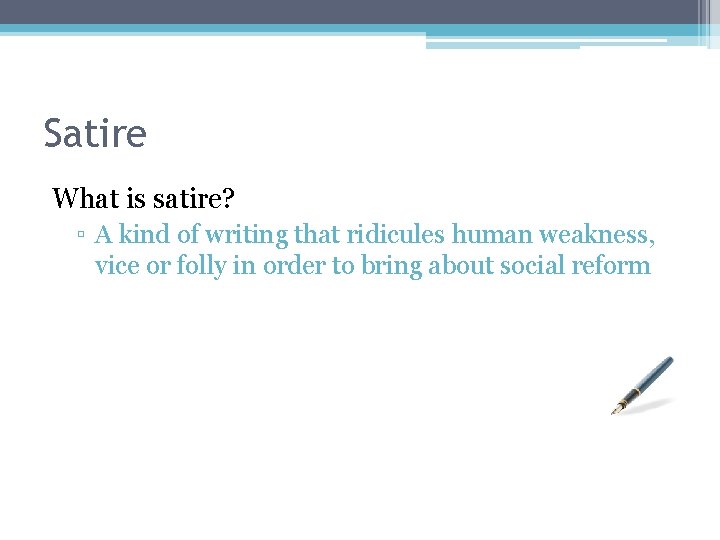 Satire What is satire? ▫ A kind of writing that ridicules human weakness, vice