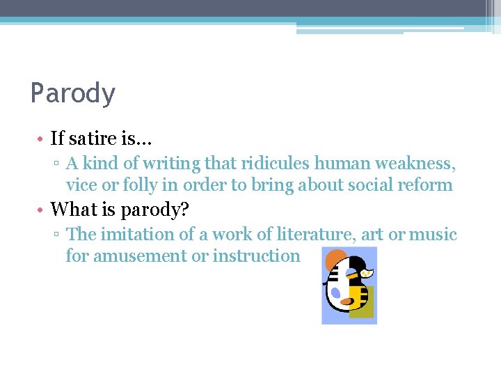 Parody • If satire is… ▫ A kind of writing that ridicules human weakness,