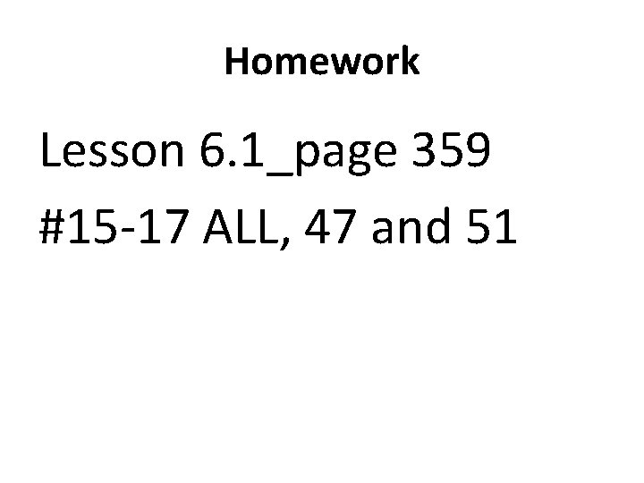 Homework Lesson 6. 1_page 359 #15 -17 ALL, 47 and 51 