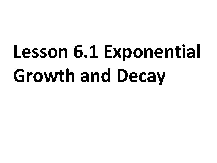 Lesson 6. 1 Exponential Growth and Decay 