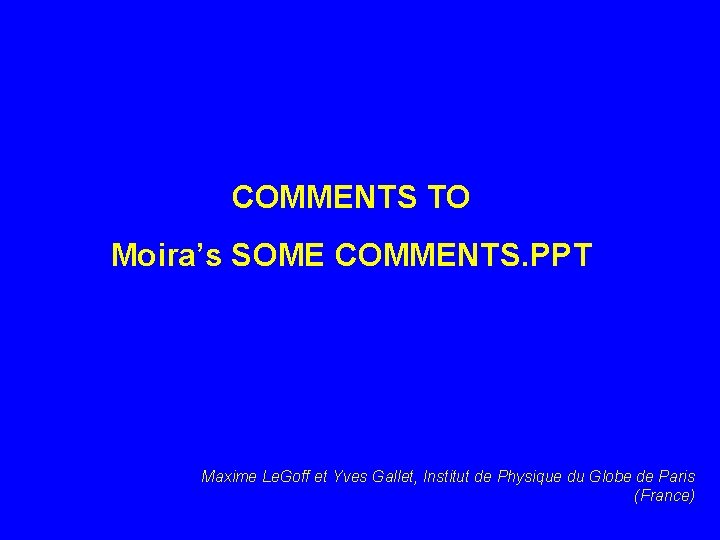 COMMENTS TO Moira’s SOME COMMENTS. PPT Maxime Le. Goff et Yves Gallet, Institut de