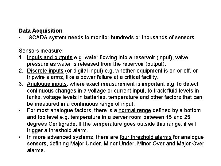 Data Acquisition • SCADA system needs to monitor hundreds or thousands of sensors. Sensors Data Acquisition • SCADA system needs to monitor hundreds or thousands of sensors. Sensors