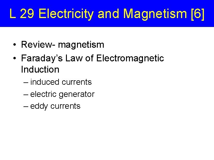 L 29 Electricity and Magnetism [6] • Review- magnetism • Faraday’s Law of Electromagnetic