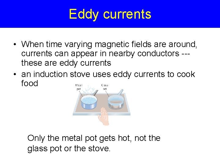 Eddy currents • When time varying magnetic fields are around, currents can appear in
