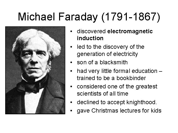 Michael Faraday (1791 -1867) • discovered electromagnetic induction • led to the discovery of