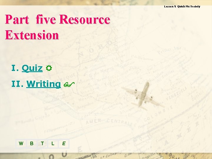 Lesson 9 Quick Fix Society Part five Resource Extension I. Quiz II. Writing W