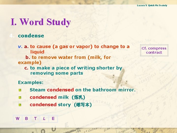 Lesson 9 Quick Fix Society I. Word Study 4. condense v. a. to cause