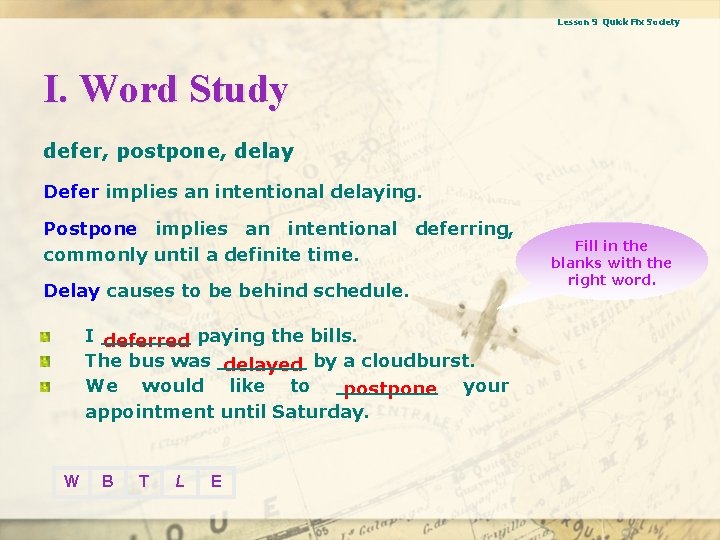 Lesson 9 Quick Fix Society I. Word Study defer, postpone, delay Defer implies an