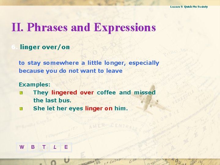 Lesson 9 Quick Fix Society II. Phrases and Expressions 6. linger over/on to stay