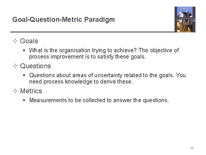 Goal-Question-Metric Paradigm ² Goals § What is the organisation trying to achieve? The objective