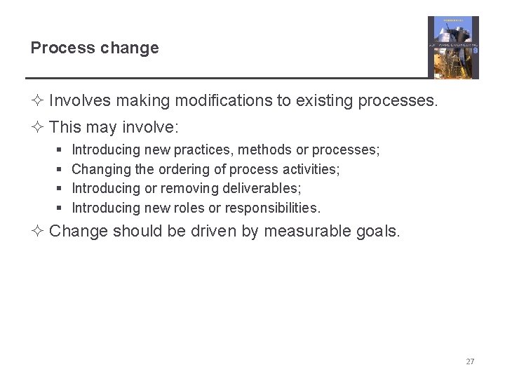 Process change ² Involves making modifications to existing processes. ² This may involve: §