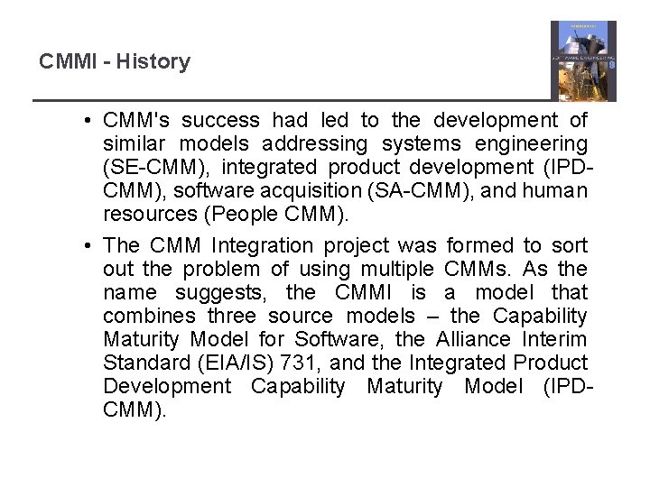 CMMI - History • CMM's success had led to the development of similar models