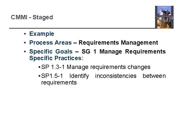 CMMI - Staged • Example • Process Areas – Requirements Management • Specific Goals
